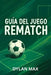 Guía del Juego Rematch: Estrategias Profesionales, Tácticas De Los Mejores Jugadores, Consejos Para Ganar Y Análisis De Los Modos Para Dominar El Mult by Dylan Max
