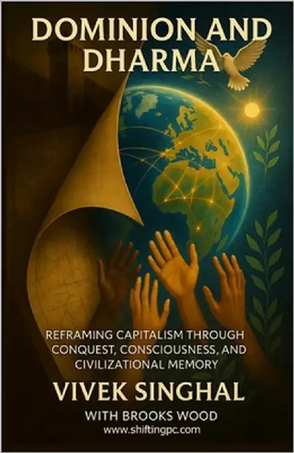 Dominion and Dharma: Reframing Capitalism through conquest, consciousness, and civilization memory. by Wood, Brooks