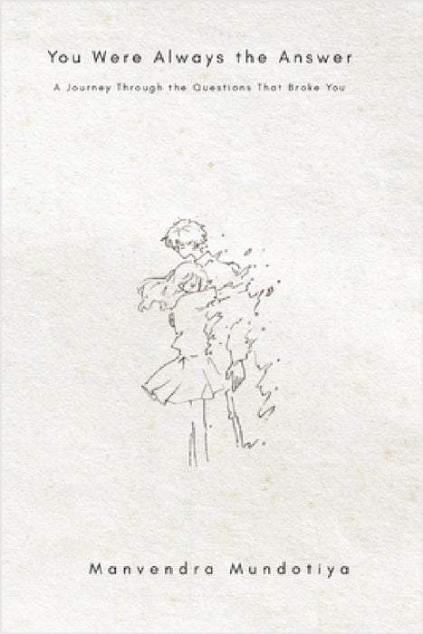 You Were Always the Answer: A Journey Through the Questions That Broke You by Manvendra Mundotiya