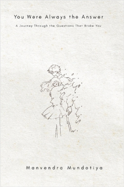 You Were Always the Answer: A Journey Through the Questions That Broke You by Manvendra Mundotiya