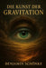 Die Kunst Der Gravitation by Benjamin Schönke