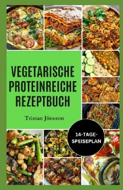 Vegetarische Proteinreiche Rezeptbuch: Schnelle, sättigende Mahlzeiten auf pflanzlicher Basis zur Steigerung der Proteinaufnahme, Verbesserung des Sto by Tristan Jönsson