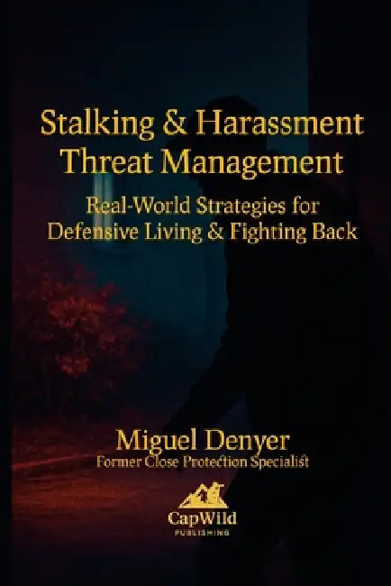 Stalking & Harassment Threat Management: Real World Strategies for Defensive Living & Fighting Back by Miguel Denyer