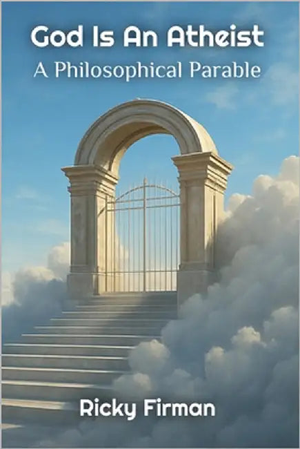 God Is An Atheist: A Philosophical Parable by Firman, Ricky