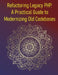 Refactoring Legacy PHP: A Practical Guide to Modernizing Old Codebases: A Step-By-Step Guide To Refactoring, Testing, & Upgrading Legacy PHP Applicati by Phiquill Publishing