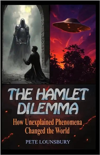 The Hamlet Dilemma: How Unexplained Phenomena Changed the World by Lounsbury, Pete