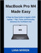 MacBook Pro M4 Made Easy: A Step-by-Step Guide to Apple's 2025 Laptop - Tips, Tricks, and Everyday Solutions for Confident Use by Mirren, Lana