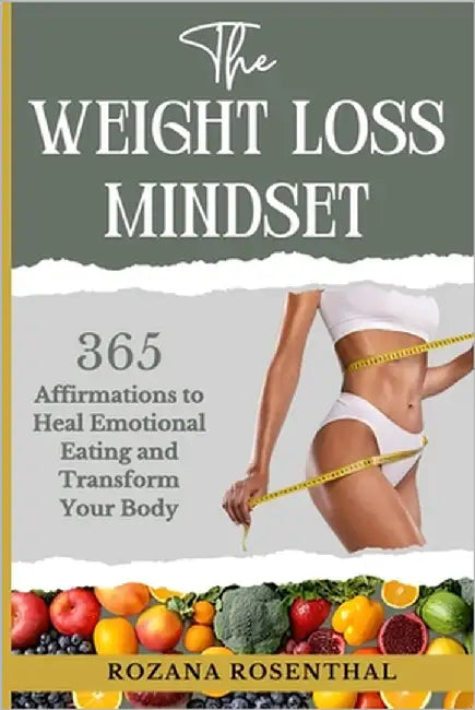 The Weight Loss Mindset: 365 Affirmations to Heal Emotional Eating and Transform your Body by Rosenthal, Rozana Laura