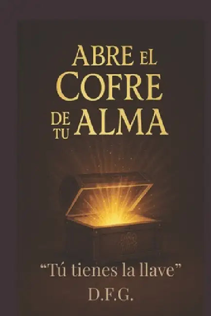 Abre el Cofre de tu Alma by D. F. G.