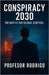 Consipracy 2030: The Invisible War for Global Power by Rodrigo, Profesor