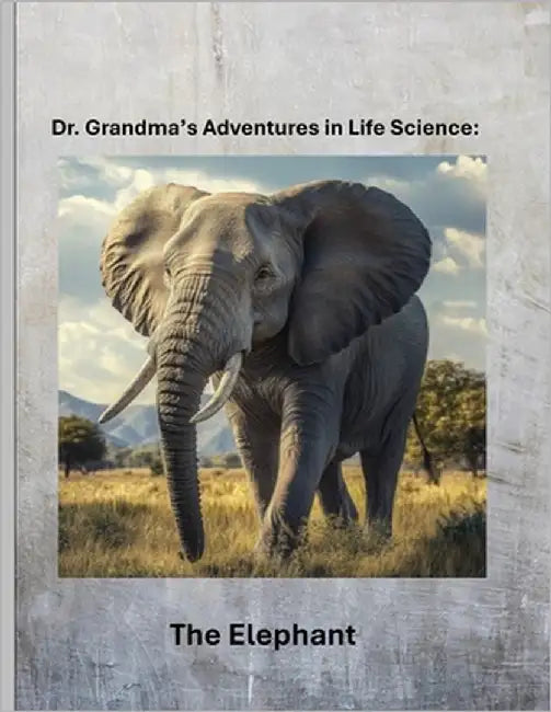 Dr. Grandma's Adventures in Life Science: The Elephant by Grandma