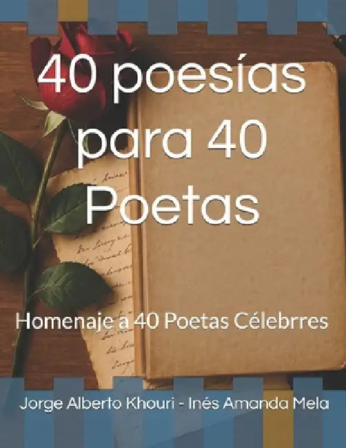 40 poesías para 40 Poetas: Homenaje a 40 Poetas Célebrres by Inés Amanda Mela, Jorge Alberto Khouri
