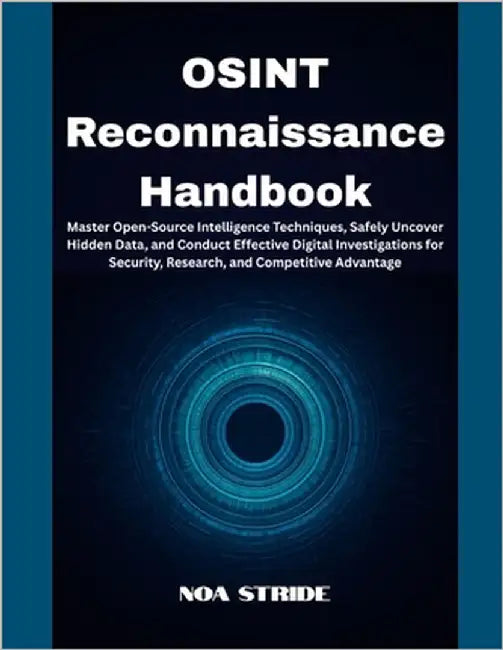 OSINT Reconnaissance Handbook: Master Open-Source Intelligence Techniques, Safely Uncover Hidden Data, and Conduct Effective Digital Investigations fo by Stride, Noa