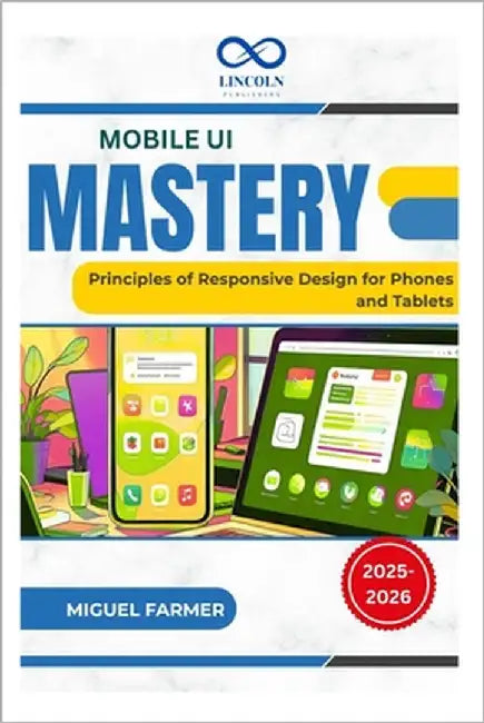 Mobile UI Mastery: Principles of Responsive Design for Phones and Tablets by Farmer, Miguel