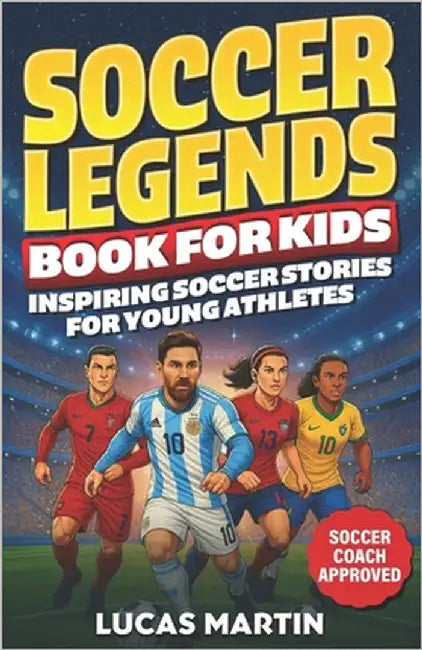 Soccer Legends Book For Kids - Inspiring Soccer Stories For Young Athletes: Discover Motivating stories featuring Messi, Ronaldo, Alex Morgan, Marta, by Martin, Lucas