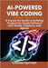 AI-Powered Vibe Coding: A Hands-On Guide to Building Production-Grade Software with GenAI, Chatbots, and Agents by Sprinter, Charles