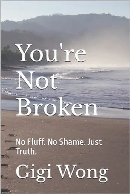 You're Not Broken: No Fluff. No Shame. Just Truth. by Wong, Gigi