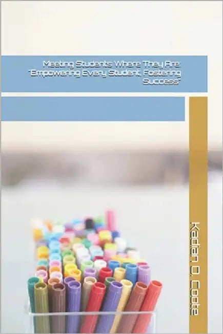 Meeting Students Where They Are: "Empowering Every Student, Fostering Success" by Coote, Kadian O.