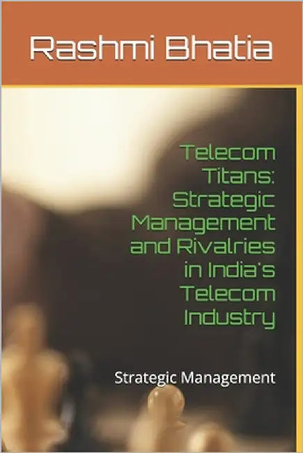 Telecom Titans: Strategic Management and Rivalries in India's Telecom Industry: Strategic Management by Bhatia, Arun