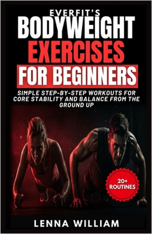 EverFit's Bodyweight Exercises for Beginners: Simple Step-by-Step Workouts for Core Stability and Balance from the Ground Up by Lenna William