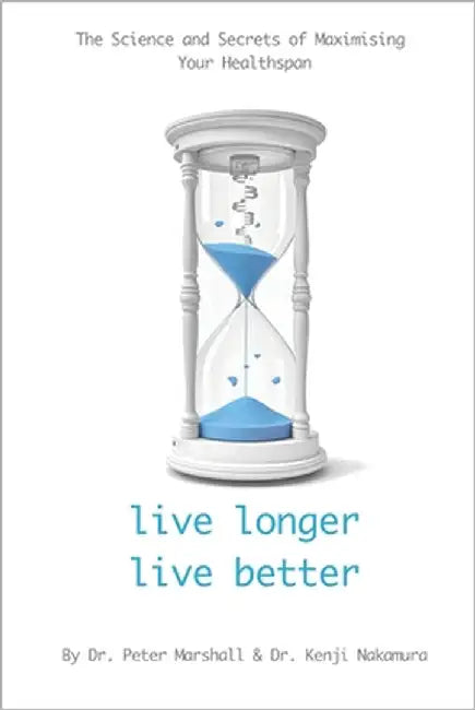 Live Longer, Live Better: The Science and Secrets of Maximising Your Healthspan by Nakamura, Kenji
