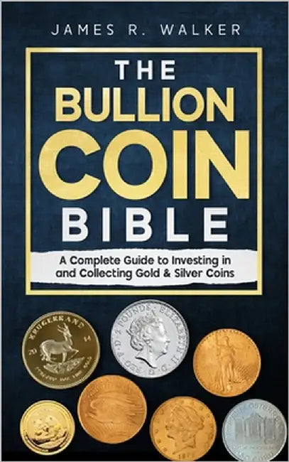 The Bullion Coin Bible: A Complete Guide to Investing in and Collecting Gold & Silver Coins by Walker, James R.