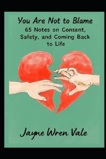 You Are Not to Blame: : 65 Notes on Consent, Safety, and Coming Back to Life by Pavel Pratskevich, Jayne Wren Vale