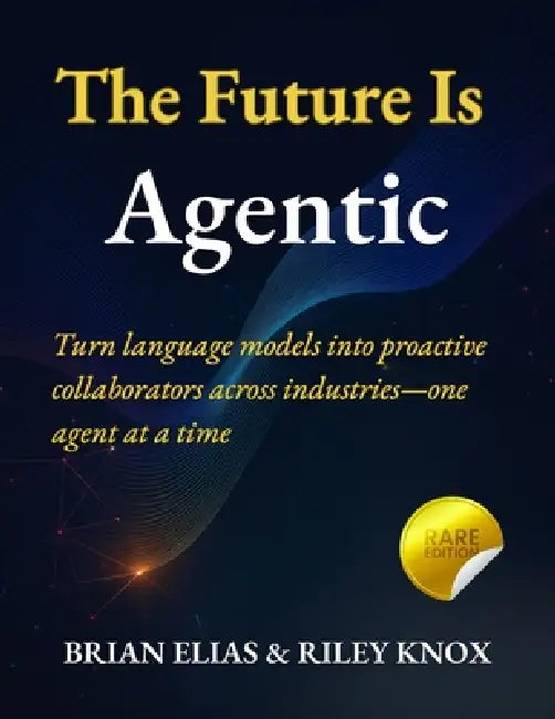 The Future Is Agentic: Turn language models into proactive collaborators across industries-one agent at a time by Riley Knox, Brian Elias
