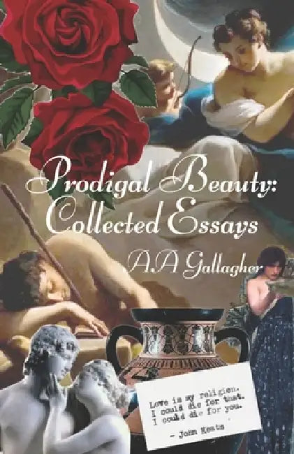 Prodigal Beauty: Collected Essays by Aa Gallagher