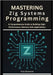 Mastering Zig Systems Programming: A Comprehensive Guide to Building High-Performance, Memory-Safe Applications by Bozeman, Tony