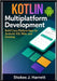Kotlin Multiplatform Development: Build Cross-Platform Apps for Android, iOS, Web, and Desktop by J. Harrett, Stokes