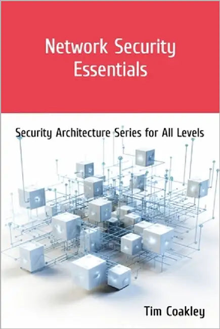 Network Security Essentials: Security Architecture Series for All Levels by Coakley, Tim