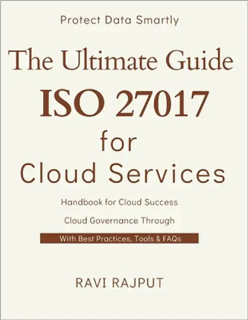 The Ultimate Guide to ISO 27017 for Cloud Services: ISO 27017 for Cloud: From Basics to Best Practices Secure the Cloud: A Deep Dive into ISO 27017 Bu by Rajput, Ravi