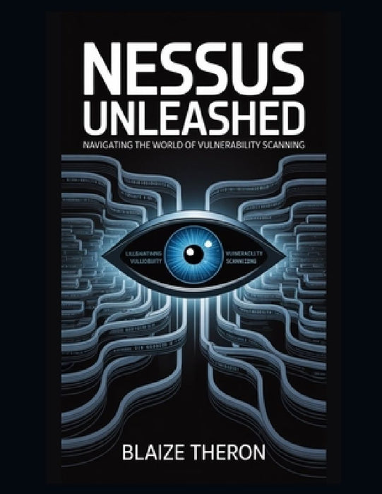 Nessus Unleashed: Navigating the World of Vulnerability Scanning  by Blaize Theron