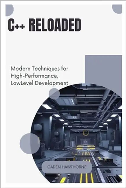 C++ Reloaded: Modern Techniques for High-Performance, Low-Level Development by Hawthorne, Caden