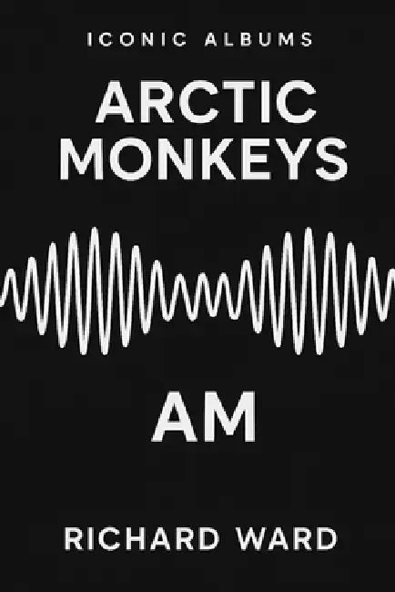 Iconic Albums - Arctic Monkeys - AM by Richard Ward