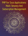 PHP For Saas Applications: Multi-Tenancy And Subscription Management: A Comprehensive Guide To Designing, Building, And Managing Multi-Tenant Software by Phiquill Publishing