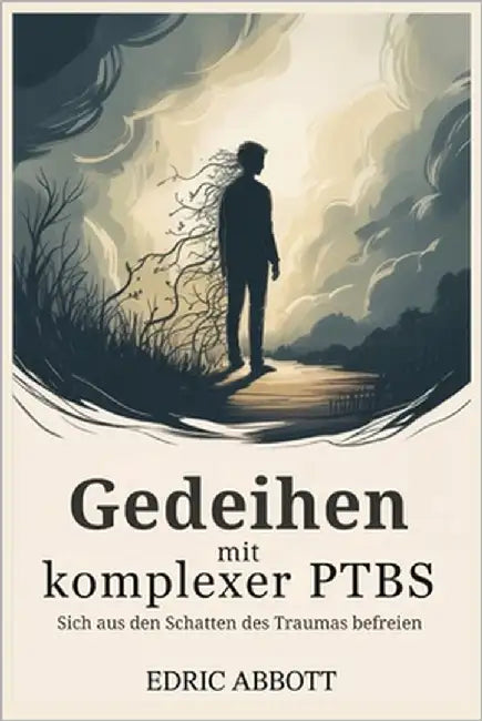 Gedeihen mit komplexer PTBS: Sich aus den Schatten des Traumas befreien by Abbott, Edric