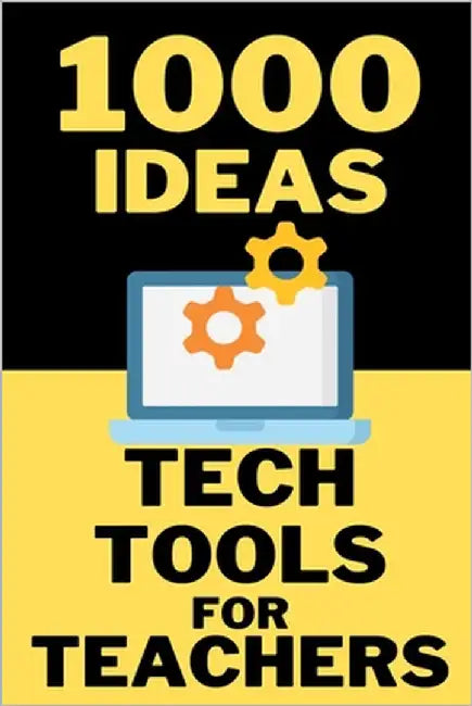 1000 Ideas: Tech Tools for Teachers: The Ultimate Guide to Digital Tools That Make Teaching Easier. by Raven, Sam