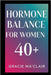 Hormone Balance for Women 40+: Balance Your Body, Boost Energy, And Thrive Naturally Through Perimenopause, Menopause & Beyond by Ma'clair, Gracie