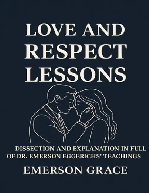 Love and Respect Lessons: Dissection and Explanation In Full Of Dr. Emerson Eggerich's Teachings by Grace Marina