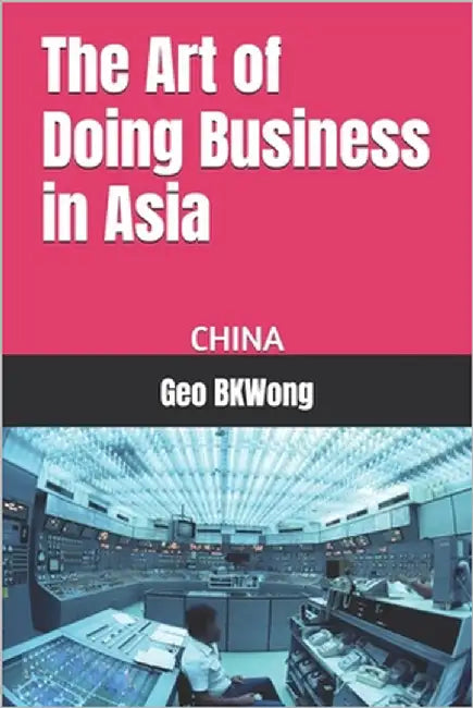 The Art of Doing Business in Asia: China by Bkwong, Geo