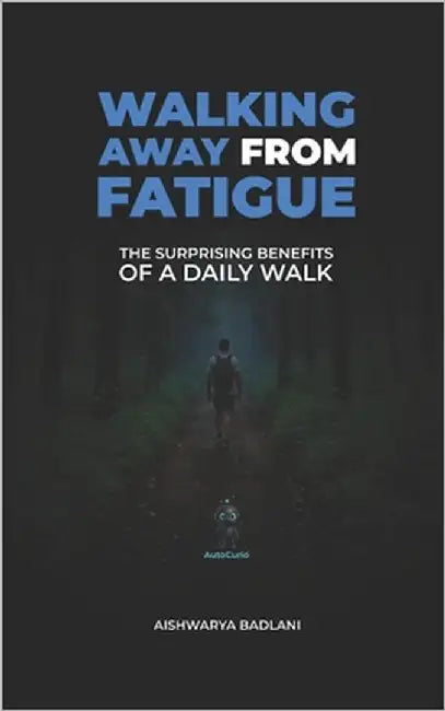 Walking Away from Fatigue: The Surprising Benefits of a Daily Walk by Badlani, Aishwarya