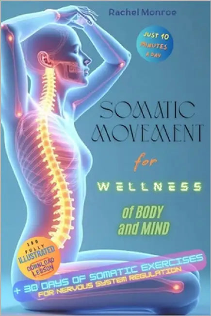 Somatic Movement for Wellness of Body and Mind: Somatic Exercises for Nervous System Regulation by Monroe, Rachel