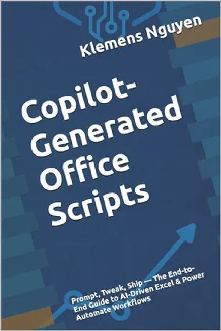 Copilot-Generated Office Scripts: Prompt, Tweak, Ship - The End-to-End Guide to AI-Driven Excel & Power Automate Workflows by Nguyen, Klemens