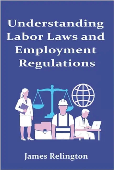 HR: Understanding Labor Laws and Employment Regulations by Relington, James