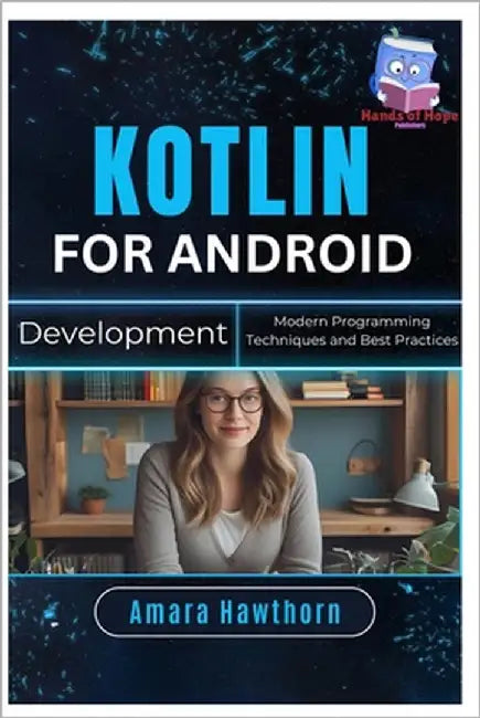 Kotlin for Android Development: Modern Programming Techniques and Best Practices by Hawthorn, Amara