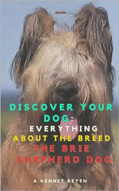 Discover your Dog: Everything about the breed The Brie Shepherd Dog by Kennet Reyen, A.
