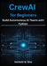 CrewAI for Beginners: Build Autonomous AI Teams with Python by Kenneth W. Moe