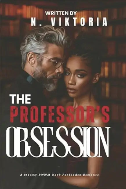 The Professor's Obsession: A Dark Steamy BWWM Interracial Multicultural Standalone Age Gap Forbidden Love Romance by Viktoria, N.